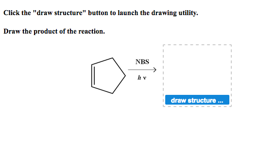 Click the draw structure button to launch the drawing utility. Draw the product of the reaction. NBS hv draw structure ...