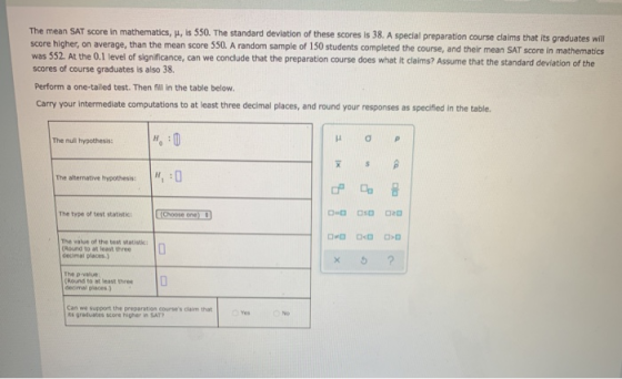 The mean SAT score in mathematics, H, is 550. The standard deviation of these scores is 38. A special preparation course clai