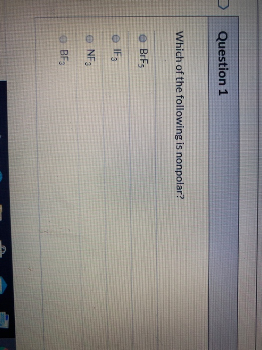 Question 1 Which of the following is nonpolar? BrFs F3 o NFS BF: