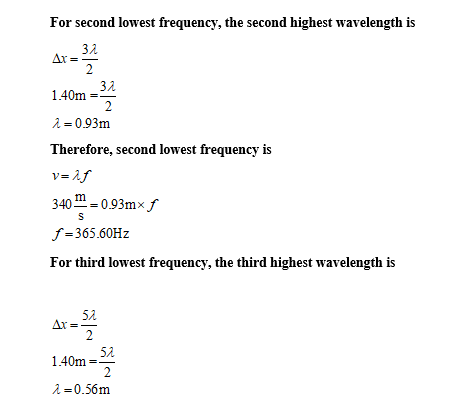 For second lowest frequency, the second highest wavelength is 32 Ar 3λ 140m Therefore, second lowest frequency is 340-093mxf f-365.60Hz For third lowest frequency, the third highest wavelength is 53. Ar 5λ 140m λ-0.56m