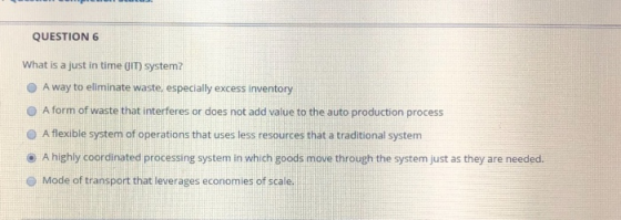 QUESTION 6 What is a just in time (IT) system? A way to eliminate waste, especially excess inventory A form of waste that int