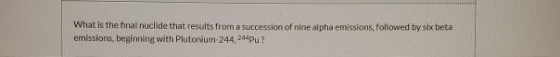 What is the final nuclide that results from a succession of nine alpha emissions, followed by six beta emissions, beginning w