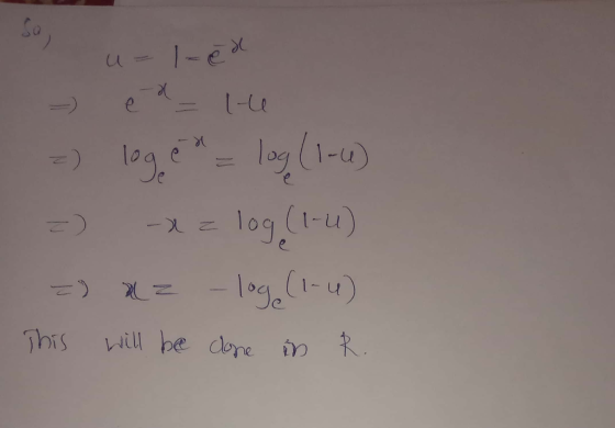 se) u -ed =) loge = log (1-4) = -x = log (1-u) =) * = -loge (1-4) This will be done in R.