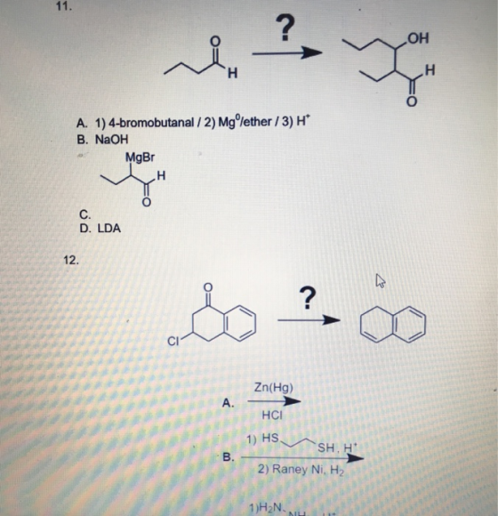 2 он A. 1) 4-bromobutanal /2) Mg/ether /3) H B. NaOH MgBr D. LDA 12. CI Zn(Hg) HCI B. 2) Raney Ni, H2 1)H2N.NL