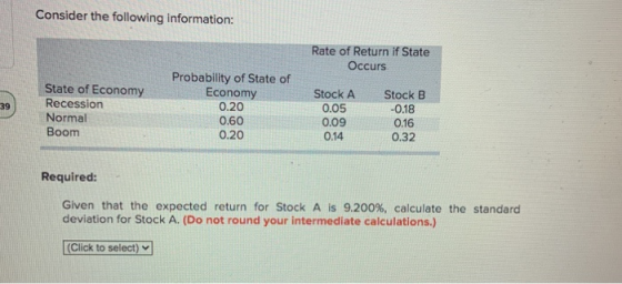 Consider the following information: Rate of Return if State Occurs 39 State of Economy Recession Normal Boom Probability of S