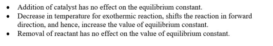Addition of catalyst has no effect on the equilibrium constant. Decrease in temperature for exothermic reaction, shifts the r