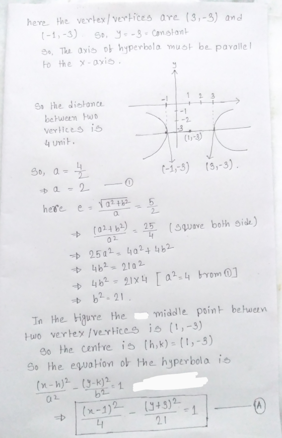 here the vertex/ vertices are 13,-3) and (-1,-3) So, y=-3 = Constant So, The axis of hyperbola must be parallel to the x-axis