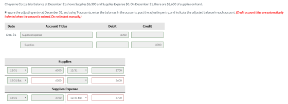 Cheyenne Corps trial balance at December 31 shows Supplies $6,300 and Supplies Expense $0.On December 31, there are $2,600 o