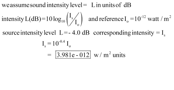 we assumesound intensity level= Linunts of dB intensity L(dB)-10logo source intensity level L--4.0 dB corresponding intensityI nd referenc e I10att/m 0 I,-10-04 I 3.981e-012 w /m2 units