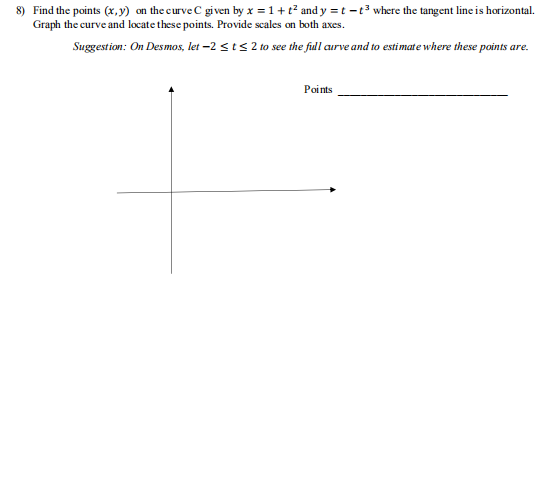 8) Find the points (x,y) on the curve given by x = 1+t2 and y=t-t3 where the tangent line is horizontal. Graph the curve and