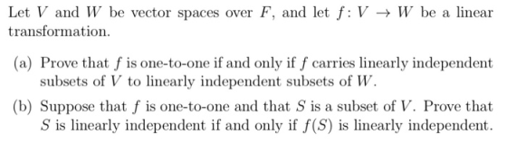 Let V and W be vector spaces over F, and let f: V W be a linear transformation. (a) Prove that f is one-to-one if and only if