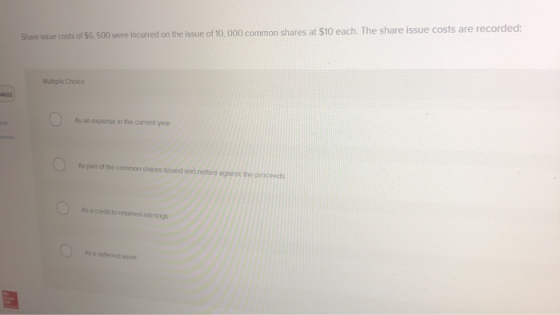 Share issue costs of $6,500 were incurred on the issue of 10,000 common shares at $10 each. The share issue costs are recorde