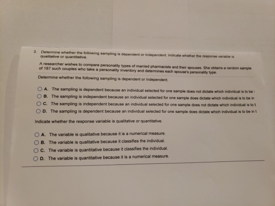 3. Determine whether the following sampling is dependent or independent. Indicate whether the response variable is qualitativ