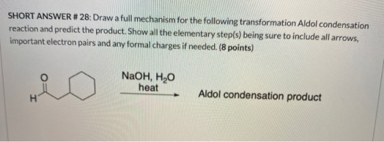 SHORT ANSWER #28: Draw a full mechanism for the following transformation Aldol condensation reaction and predict the product.