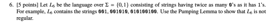 6. [5 points] Let Lo be the language over { = {0,1} consisting of strings having twice as many Os as it has l’s. For example