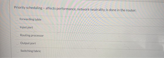 Priority scheduling - affects performance, network neutrality, is done in the router: forwarding table Input port Routing pro