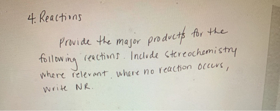 4. Reactions Provide the major products for the reactions. Include stereochemistry where relevant where no reaction occurs, f