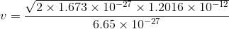 v = \frac{\sqrt{2\times 1.673 \times 10^{-27}\times 1.2016 \times 10^{-12}}}{6.65 \times10^{-27}}