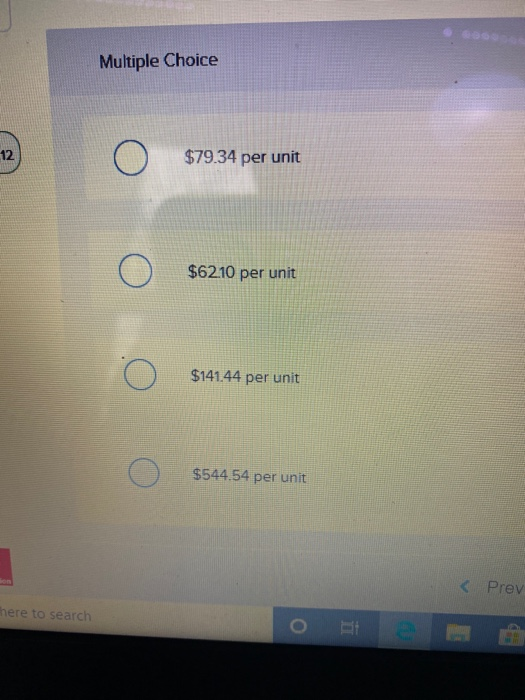 Multiple Choice $79.34 per unit ООО $62.10 per unit $141.44 per unit $544.54 per unit < Prev here to search