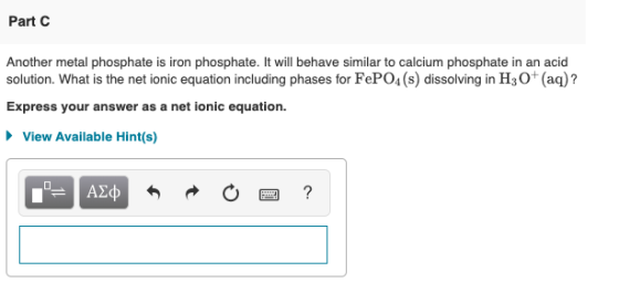 Part Another metal phosphate is iron phosphate. It will behave similar to calcium phosphate in an acid solution. What is the