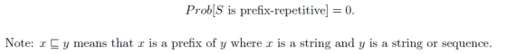 Prob[S is prefix-repetitive] 0. Note: ry means that r is a prefix of y where r is a string and y is a string or sequence.