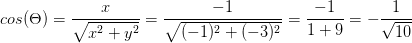cos(\Theta )=\frac{x}{\sqrt{x^2+y^2}}=\frac{-1}{\sqrt{(-1)^2+(-3)^2}}=\frac{-1}{1+9}=-\frac{1}{\sqrt{10}}