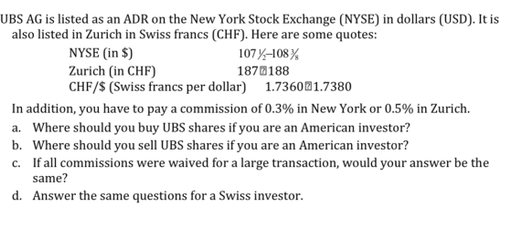 UBS AG is listed as an ADR on the New York Stock Exchange (NYSE) in dollars (USD). It is also listed in Zurich in Swiss franc