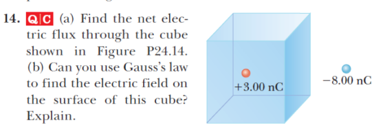 14. QC (a) Find the net elec tric flux through the cube shown in Figure P24.14. (b) Can you use Gausss law to find the elect