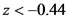 z<-0.44
