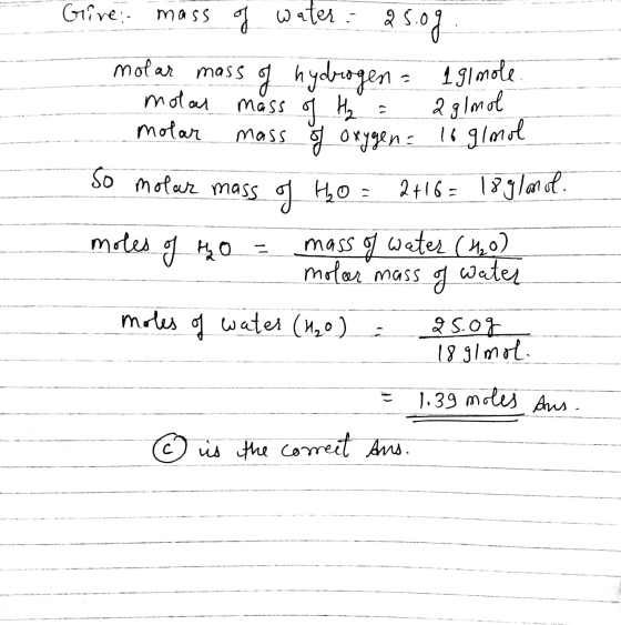 So molar mass of Ho = Give mass of water = 25.09. molar mass of hydrogen = 1 gl mole. . molar mass of H₂ = 2 gimol, molar mas