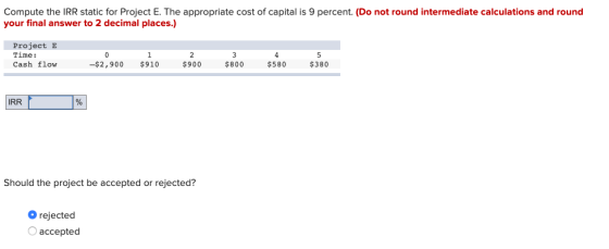Compute the IRR static for Project E. The appropriate cost of capital is 9 percent. (Do not round intermediate calculations a