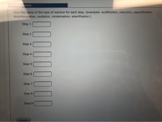 Reaction names Give the name of the type of reaction for each step, (examples: acidification, reduction, saponification decar