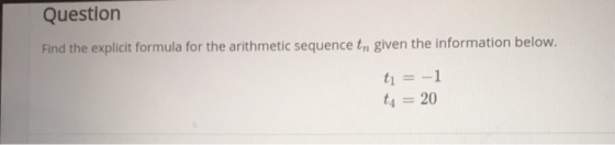 Question Find the explicit formula for the arithmetic sequence tn given the information below. ti = -1 ta = 20