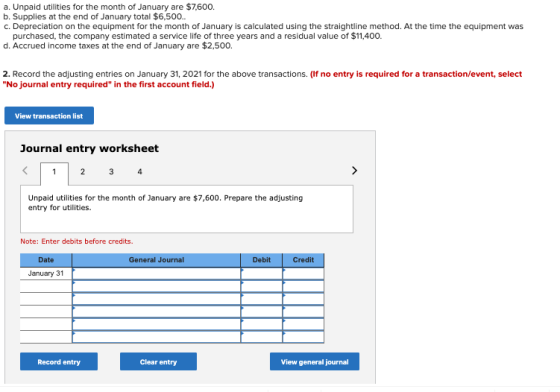 a. Unpaid utilities for the month of January are $7,600. b. Supplies at the end of January total $6,500.. c. Depreciation on