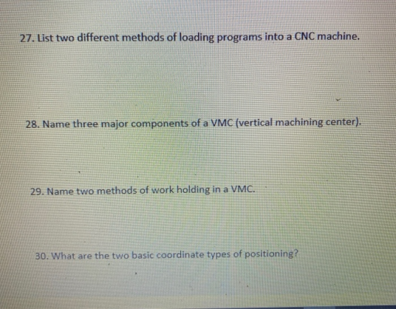 27. List two different methods of loading programs into a CNC machine. V 28. Name three major components of a VMC (vertical m