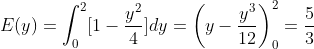 E(y) =\int _{0}^{2}[1-{y^2\over 4}]dy= \left ( y-{y^3\over 12} \right )_{0}^{2}={5\over 3}