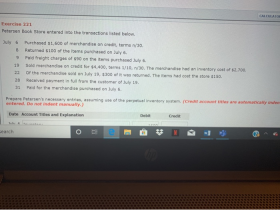 CALCULATOR Exercise 221 Petersen Book Store entered into the transactions listed below. July 6 8 9 19 22 28 31 Purchased $1,6