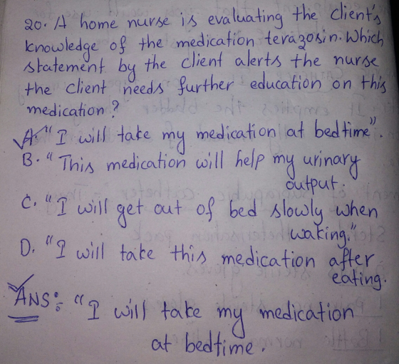 20. A home nurse is evaluating the clients knowledge of the medication terazosin. Which statement by the client alerts the n