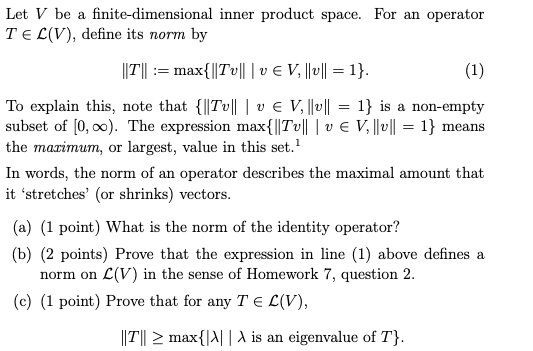 Let V be a finite-dimensional inner product space. For an operator TEL(V), define its norm by ||T|:= max{||Tull VEV. ||0|| =