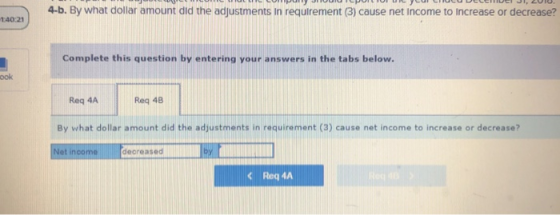 4-b. By what dollar amount did the adjustments in requirement (3) cause net income to Increase or decrease? 1:40:21 Complete
