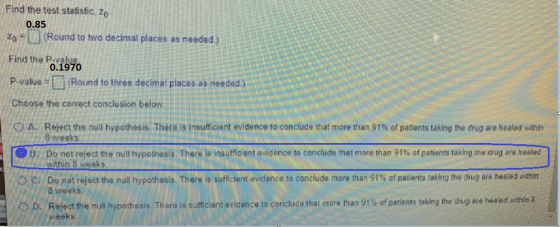 Find the test statistic, zo 0.85 (Round to two decimal places as needed.) Zo Find the P-value 0.1970 Pvalue =(Round to three