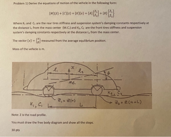 Problem 1) Derive the equations of motion of the vehicle in the following form: [M]+ {C}{x} + {k}{x}= ({}+(3:{*} Where K,