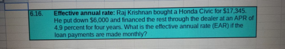 6.16 Effective annual rate: Raj Krishnan bought a Honda Civic for $17,345. He put down $6,000 and financed the rest through t