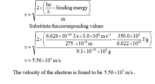 -binding energy m Substitute the corresponding values 6.626x10-34 J.s X3.0x108 ms -1 275 x10 m 9.1x10-31 10g v=5.56x10 m/s 35