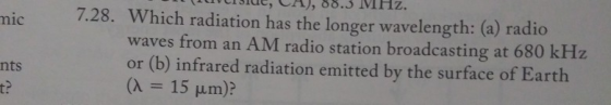 mic 7.28. Which radiation has the longer wavelength: (a) radio waves from an AM radio station broadcasting at 680 kHz or (b)