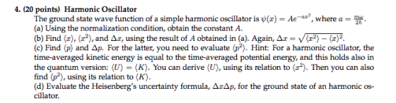 4. (20 points) Harmonic Oscillator The ground state wave function of a simple harmonic oscillator is (a) = Ae-42, where a =