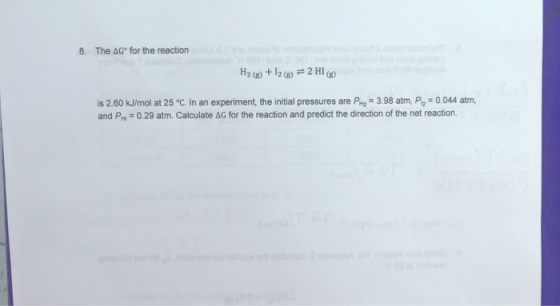 8. The AG for the reaction H2(g) + 12(e) = 2 HI) is 2.60 kJ/mol at 25°C. In an experiment, the initial pressures are Pe = 3.9