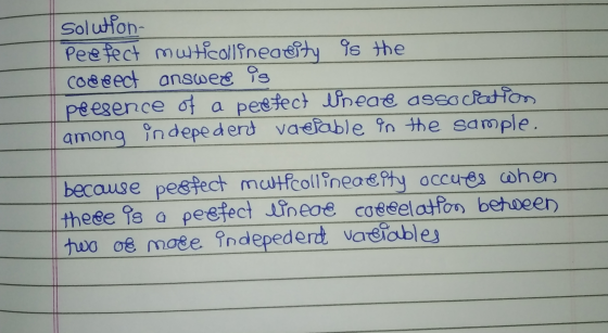 Solution- Peetect mwticollineatity 98 the coe Bect answer is presence of a peetect Uneae association among indepedent variabl