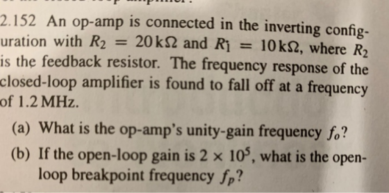 2.152 An op-amp is connected in the inverting config- uration with R2 = 20 ks2 and Ri = 10ks, where R2 is the feedback resist