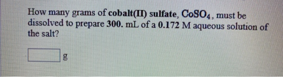 How many grams of cobalt(II) sulfate, CoS04, must be dissolved to prepare 300. mL of a 0.172 M aqueous solution of the salt?
